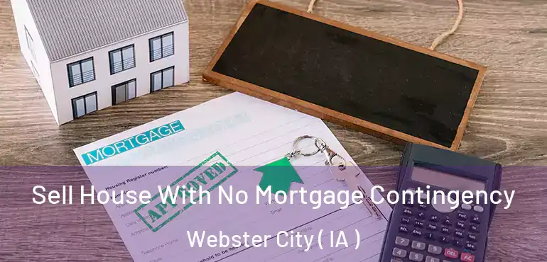  Sell House With No Mortgage Contingency Webster City ( IA )