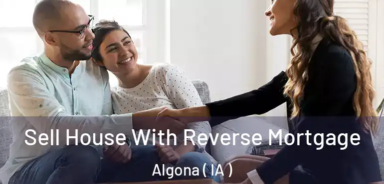  Sell House With Reverse Mortgage Algona ( IA )