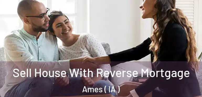  Sell House With Reverse Mortgage Ames ( IA )