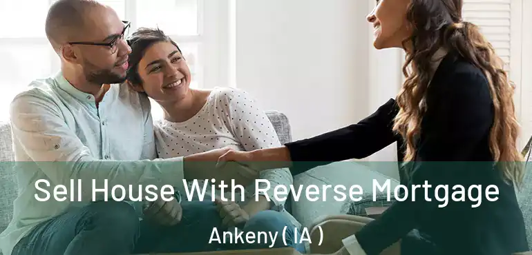  Sell House With Reverse Mortgage Ankeny ( IA )