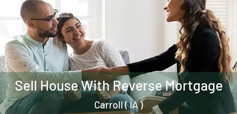  Sell House With Reverse Mortgage Carroll ( IA )