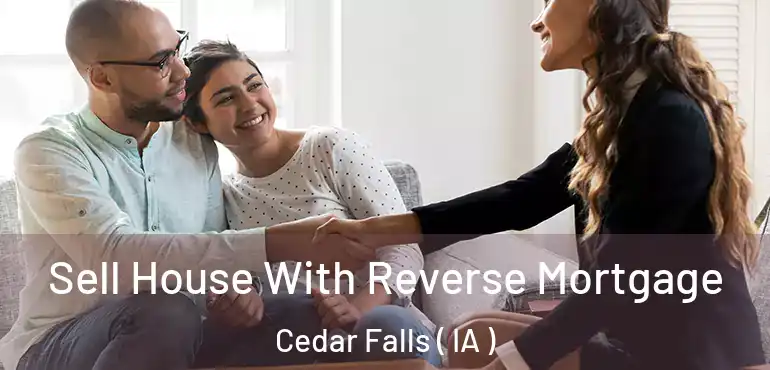  Sell House With Reverse Mortgage Cedar Falls ( IA )