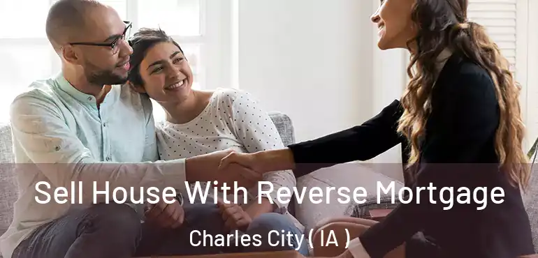  Sell House With Reverse Mortgage Charles City ( IA )
