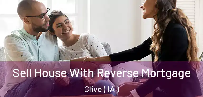  Sell House With Reverse Mortgage Clive ( IA )