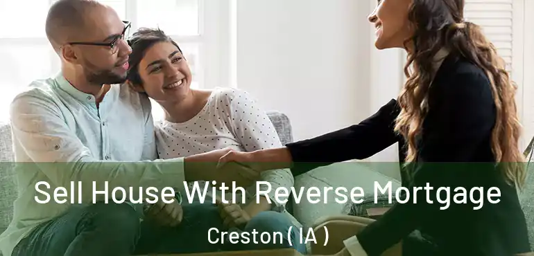  Sell House With Reverse Mortgage Creston ( IA )