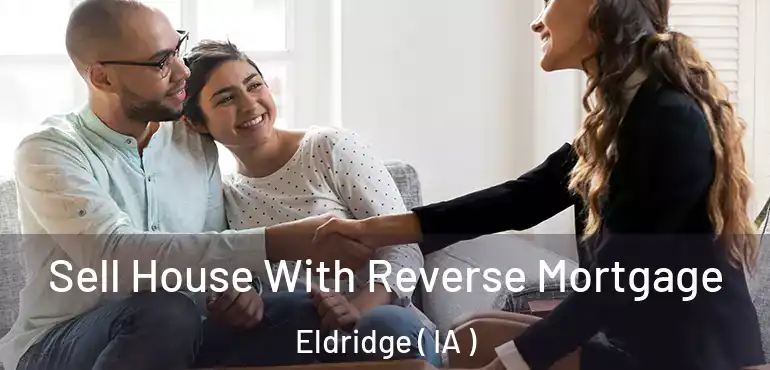  Sell House With Reverse Mortgage Eldridge ( IA )