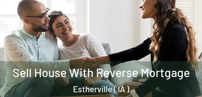  Sell House With Reverse Mortgage Estherville ( IA )