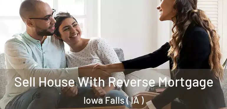  Sell House With Reverse Mortgage Iowa Falls ( IA )