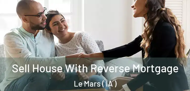  Sell House With Reverse Mortgage Le Mars ( IA )