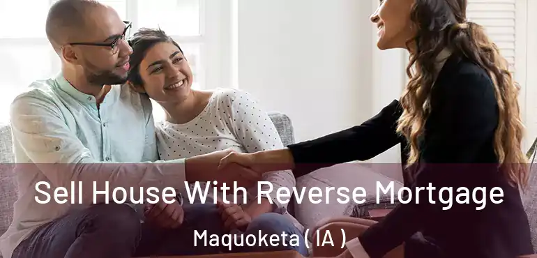  Sell House With Reverse Mortgage Maquoketa ( IA )