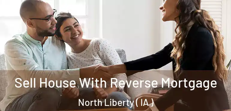  Sell House With Reverse Mortgage North Liberty ( IA )