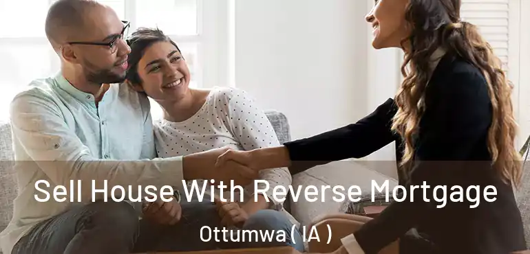 Sell House With Reverse Mortgage Ottumwa ( IA )