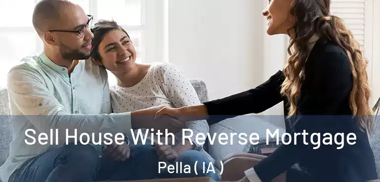  Sell House With Reverse Mortgage Pella ( IA )