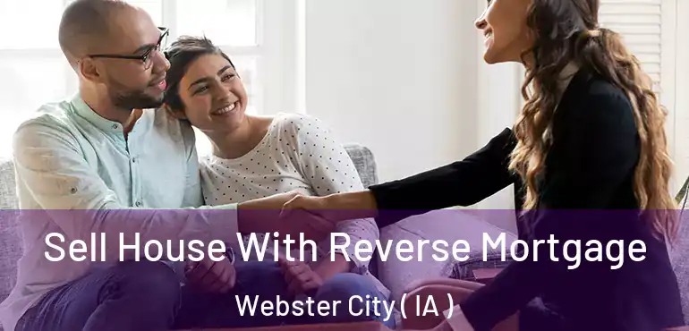  Sell House With Reverse Mortgage Webster City ( IA )