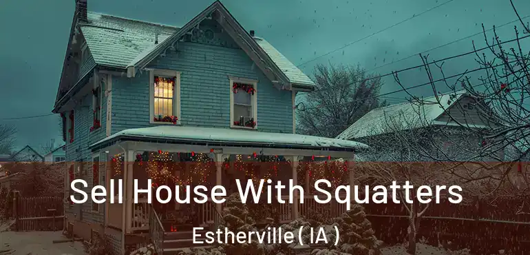  Sell House With Squatters Estherville ( IA )