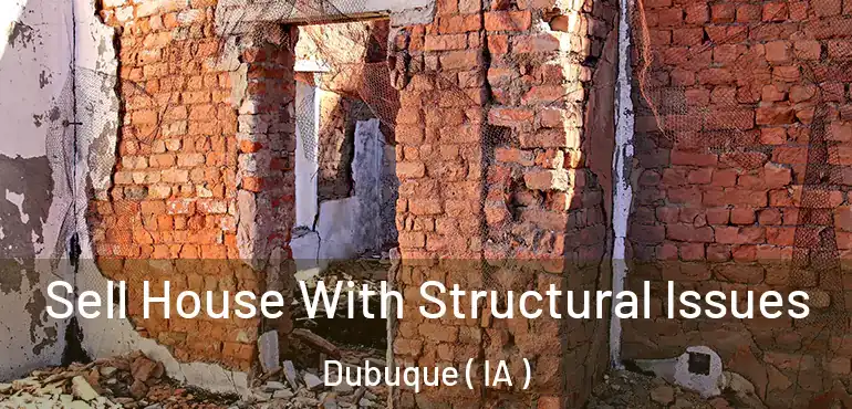  Sell House With Structural Issues Dubuque ( IA )