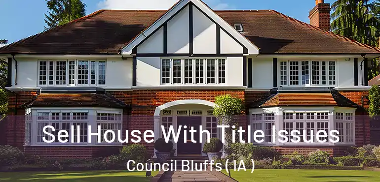  Sell House With Title Issues Council Bluffs ( IA )