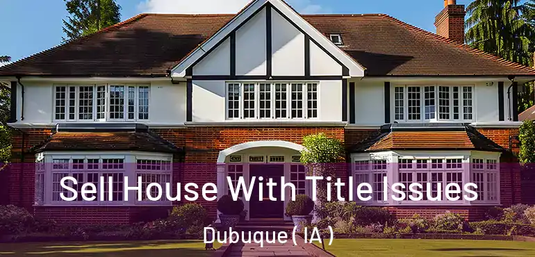  Sell House With Title Issues Dubuque ( IA )