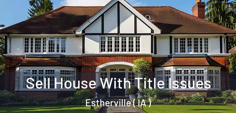  Sell House With Title Issues Estherville ( IA )
