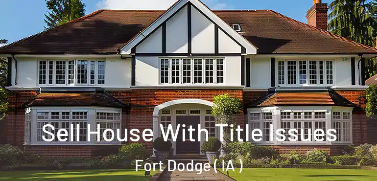  Sell House With Title Issues Fort Dodge ( IA )