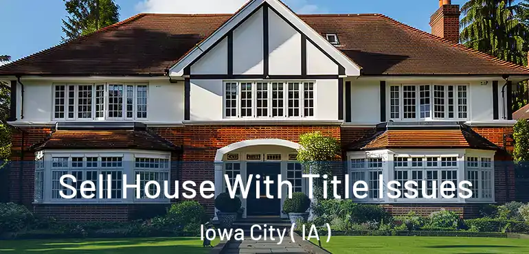  Sell House With Title Issues Iowa City ( IA )