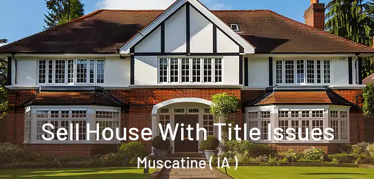  Sell House With Title Issues Muscatine ( IA )