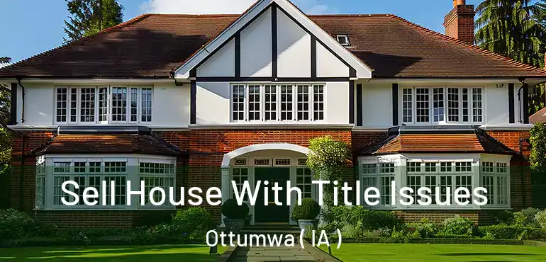  Sell House With Title Issues Ottumwa ( IA )