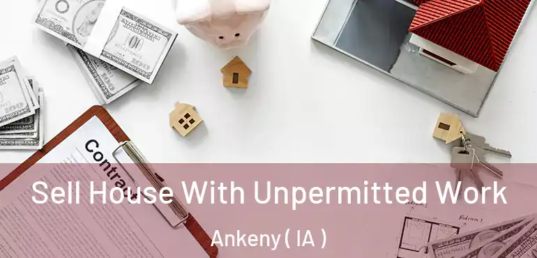  Sell House With Unpermitted Work Ankeny ( IA )