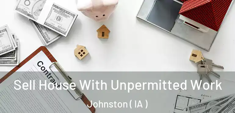  Sell House With Unpermitted Work Johnston ( IA )