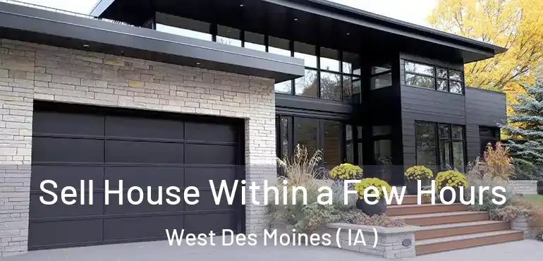  Sell House Within a Few Hours West Des Moines ( IA )