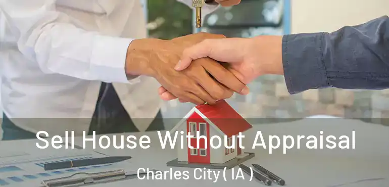  Sell House Without Appraisal Charles City ( IA )