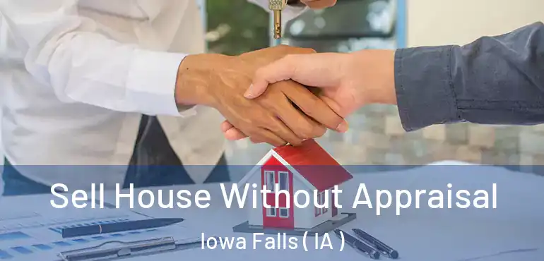  Sell House Without Appraisal Iowa Falls ( IA )
