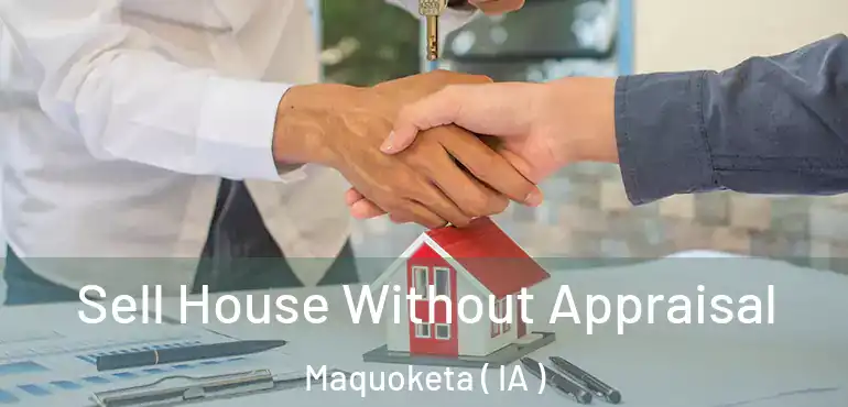  Sell House Without Appraisal Maquoketa ( IA )