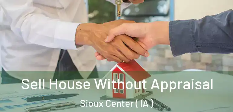 Sell House Without Appraisal Sioux Center ( IA )