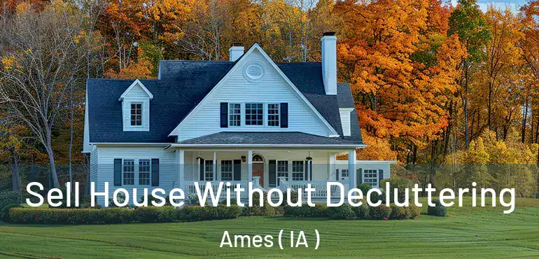  Sell House Without Decluttering Ames ( IA )