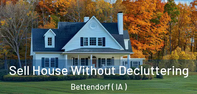  Sell House Without Decluttering Bettendorf ( IA )