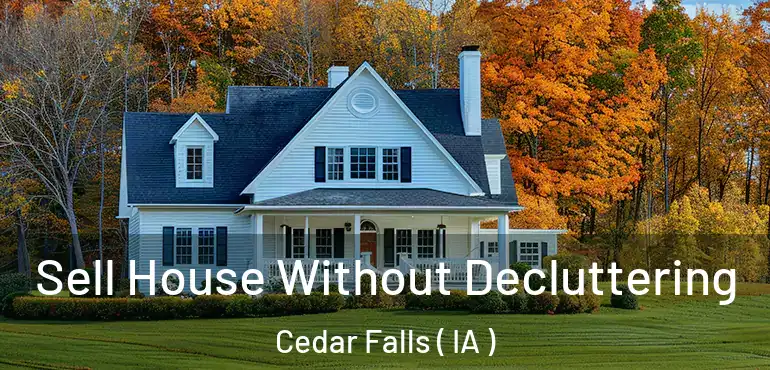  Sell House Without Decluttering Cedar Falls ( IA )