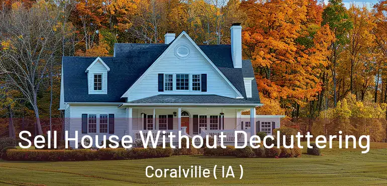  Sell House Without Decluttering Coralville ( IA )