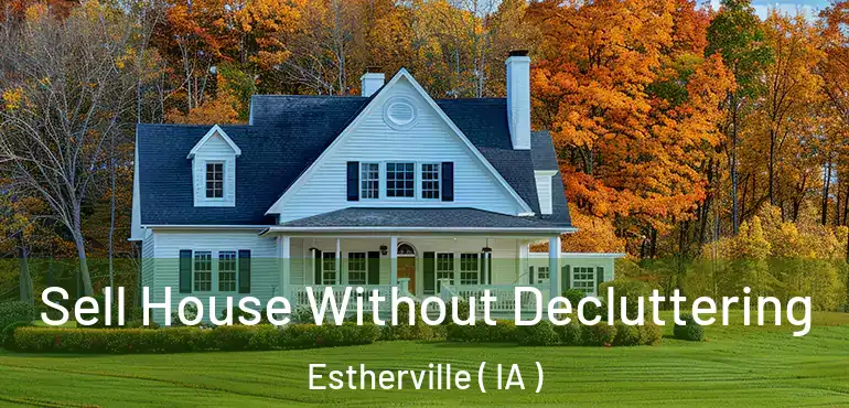  Sell House Without Decluttering Estherville ( IA )