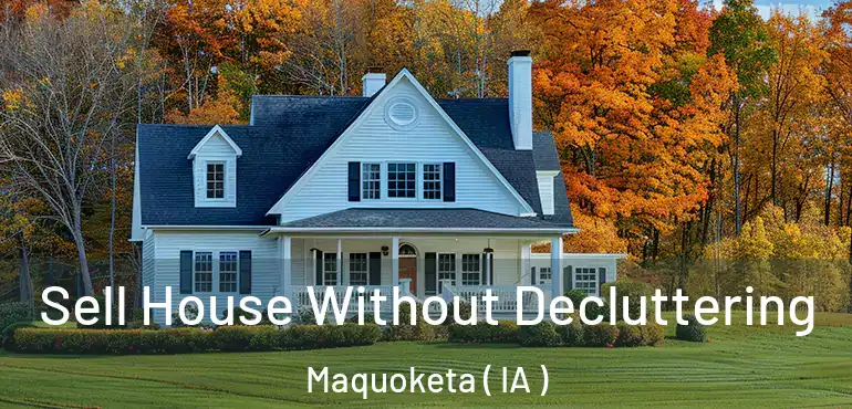  Sell House Without Decluttering Maquoketa ( IA )