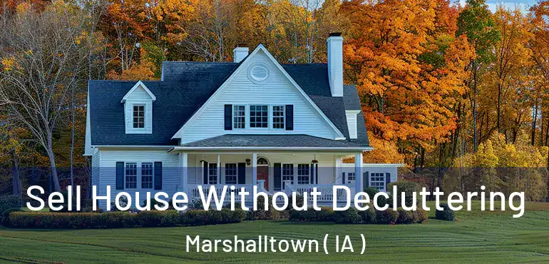  Sell House Without Decluttering Marshalltown ( IA )