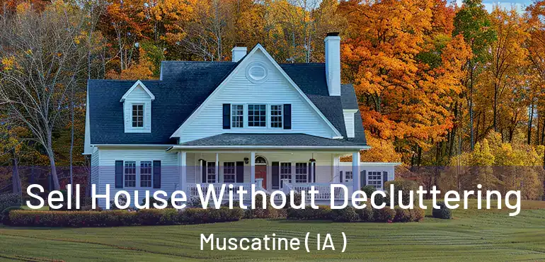  Sell House Without Decluttering Muscatine ( IA )