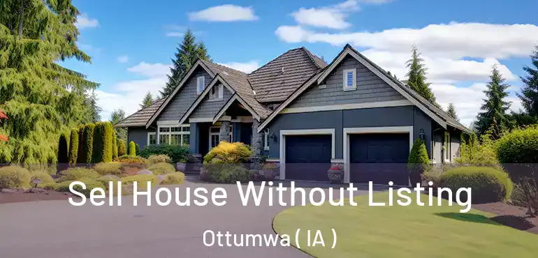 Sell House Without Listing Ottumwa ( IA )