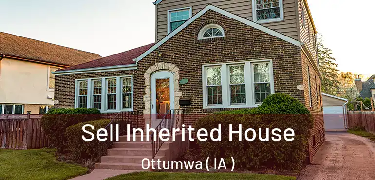  Sell Inherited House Ottumwa ( IA )