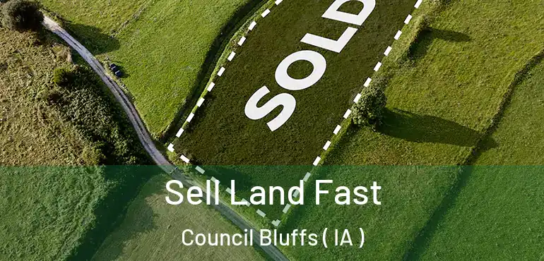  Sell Land Fast Council Bluffs ( IA )