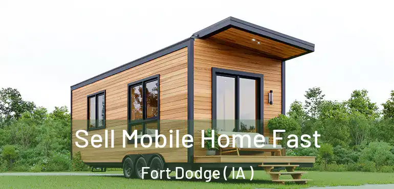  Sell Mobile Home Fast Fort Dodge ( IA )