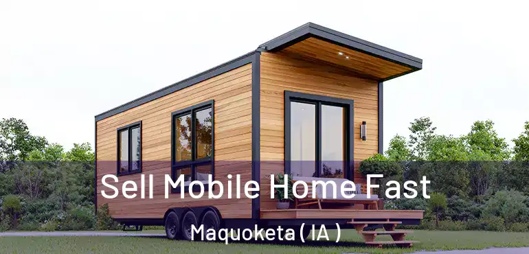  Sell Mobile Home Fast Maquoketa ( IA )