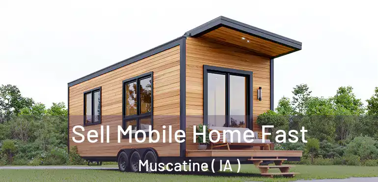  Sell Mobile Home Fast Muscatine ( IA )