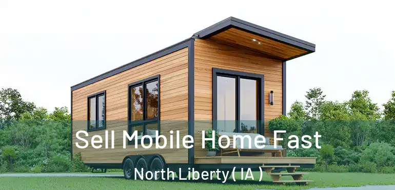  Sell Mobile Home Fast North Liberty ( IA )
