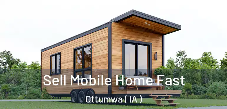  Sell Mobile Home Fast Ottumwa ( IA )